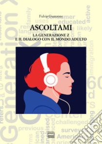 Ascoltami: La generazione Z e il dialogo con il mondo adulto. E-book. Formato EPUB ebook di Fulvia Guazzone