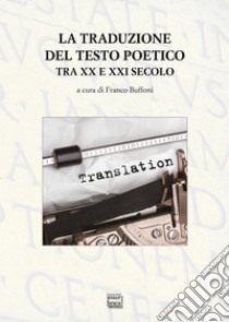 La traduzione del testo poetico tra XX e XXI secolo. E-book. Formato PDF ebook di Franco Buffoni