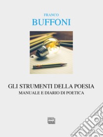 Gli strumenti della poesia: Manuale e diario di poetica. E-book. Formato PDF ebook di Franco Buffoni