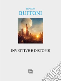 Invettive e distopie. E-book. Formato PDF ebook di Franco Buffoni