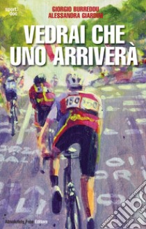 Vedrai che uno arriveràIl ciclismo fra inferni e paradisi. E-book. Formato Mobipocket ebook di Giorgio Burreddu