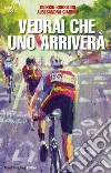 Vedrai che uno arriveràIl ciclismo fra inferni e paradisi. E-book. Formato Mobipocket ebook di Giorgio Burreddu