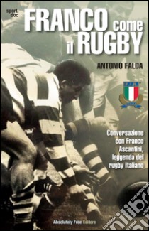 Franco come il RugbyConversazione con Franco Ascantini, leggenda del rugby italiano. E-book. Formato Mobipocket ebook di Antonio Falda