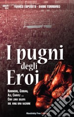 I Pugni degli EroiRobinson, Cerdan,  Ali, Chavez...  Con loro saliva sul ring  una nazione. E-book. Formato Mobipocket ebook