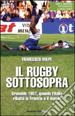 Il rugby sottosopraGrenoble 1997, quando l&apos;Italia ribaltò la Francia e il mondo. E-book. Formato Mobipocket