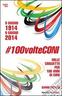#100VolteCONIMille cinguettii per cento anni di CONI. E-book. Formato Mobipocket ebook di Gianni Bondini