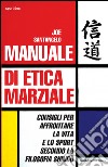 Manuale di Etica MarzialeConsigli per affrontare  la vita  e lo sport  secondo la filosofia shindo. E-book. Formato EPUB ebook