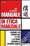 Manuale di Etica MarzialeConsigli per affrontare  la vita  e lo sport  secondo la filosofia shindo. E-book. Formato EPUB ebook di Joe Santangelo