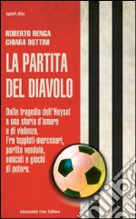 La partita del diavoloDalla tragedia dell&apos;Heysel a una storia d’amore e di violenza. Fra teppisti-mercenari, partite vendute, omicidi e giochi di potere.. E-book. Formato EPUB