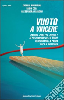 Vuoto a vincereCabrini, Panatta, Chechi e  altri campioni dello sport raccontano la paura  dopo il successo. E-book. Formato Mobipocket ebook di Giorgio Burreddu