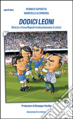 Dodici LeoniVinicio e il suo Napoli rivoluzionarono il calcio. E-book. Formato EPUB