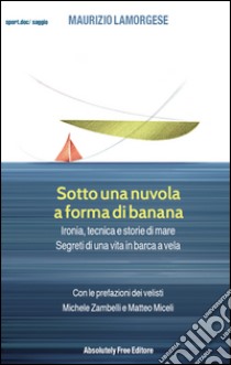 Sotto una nuvola a forma di bananaIronia, tecnica e storie di mare. Segreti di una vita in barca a vela. E-book. Formato Mobipocket ebook di Maurizio Lamorgese