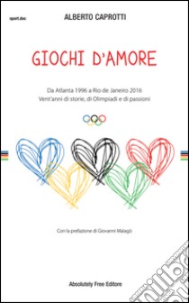 Giochi d'amoreDa Atlanta 1996 a Rio 2016. Vent'anni di storie, di Olimpiadi e di passioni. E-book. Formato EPUB ebook di Alberto Caprotti