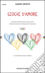 Giochi d&apos;amoreDa Atlanta 1996 a Rio 2016. Vent&apos;anni di storie, di Olimpiadi e di passioni. E-book. Formato EPUB