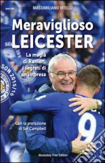 Meraviglioso LeicesterLa magia di Ranieri, i segreti di un'impresa. E-book. Formato Mobipocket ebook di Massimiliano Vitelli