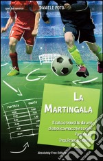 La MartingalaIl calcio travolto da una  diabolica macchinazione Fantasia o  inquietante realtà?. E-book. Formato EPUB ebook