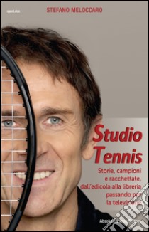 Studio TennisStorie, campioni e racchettate, dall'edicola alla libreria passando per la televisione. E-book. Formato Mobipocket ebook di Esposito Franco