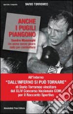 Anche i pugili piangonoSandro Mazzinghi Un uomo senza paura nato per combattere. E-book. Formato EPUB ebook