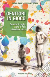 Genitori in giocoQuando il rugby aiuta a non diventare ultrà. E-book. Formato EPUB ebook di Paolo Sale