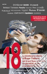 18La diciottesima vittoria di Roger Federer nel Grand Slam raccontata da giornalisti, scrittori e campioni del tennis. E-book. Formato EPUB ebook