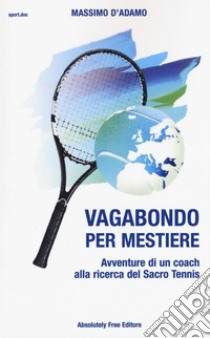 Vagabondo per MestiereAvventure di un coach alla ricerca del Sacro Tennis. E-book. Formato Mobipocket ebook di Massimo D'Adamo