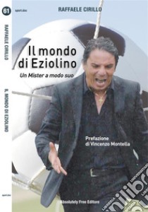 Il mondo di EziolinoUn Mister a modo suo. E-book. Formato EPUB ebook di Raffaele Cirillo