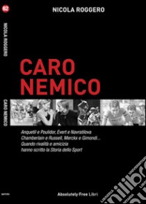 Caro NemicoAnquetil e Poulidor, Evert e Navratilova, Chamberlain e Russell, Merckx e Gimondi... Quando rivalità e amicizia hanno scritto la Storia dello Sport. E-book. Formato Mobipocket ebook di Nicola Roggero