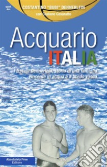 Acquario ItaliaI fratelli Dennerlein, storia di una famiglia vincente in acqua e a bordo vasca. E-book. Formato EPUB ebook di Costantino Bubi Dennerlein con Giuliano Cesaratto