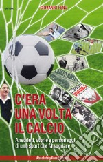 C'era una volta il calcioAneddoti, storie e personaggi di uno sport che fa sognare. E-book. Formato EPUB ebook