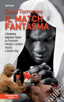 Il match fantasmaL'America sognava Tyson vs Foreman. Intrighi e misteri vissuti a bordo ring. E-book. Formato Mobipocket ebook di Dario Torromeo