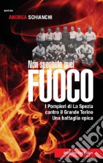 Non spegnete quel fuocoI pompieri di La Spezia contro il Grande Torino, una battaglia epica. E-book. Formato EPUB ebook