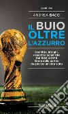 Il buio oltre l'azzurroSconfitte, intrighi, sospetti e polemiche. Dal 1962 al 2018. Storia delle partite da giocare un'altra volta. E-book. Formato EPUB ebook di Andrea Bacci