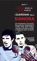 I guardiani della SignoraDa Tamagnone a Szczesny. Passando per Sentimenti IV Combi, Viola, Zoff e Buffon. I portieri che hanno scritto la leggenda della Juventus. E-book. Formato EPUB