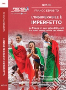 L'insuperabile è imperfettoLa FISPES e i suoi splendidi atleti. Lo sport come spinta per vivere. E-book. Formato EPUB ebook di Esposito Franco