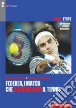 Federer, i match che sconvolsero il tennisLe quindici vittorie e i venti Slam che hanno reso unico un fuoriclasse inarrivabile. E-book. Formato EPUB ebook