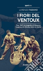 I fiori del VentouxTour 1967, la tragedia di Simpson. Sognava la vittoria, trovò la morte. E-book. Formato EPUB