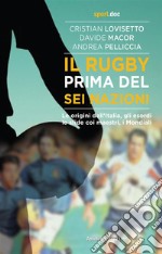 Il rugby prima del Sei NazioniLe origini dell’Italia, gli esordi, le sfide coi maestri, i Mondiali. E-book. Formato EPUB