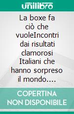 La boxe fa ciò che vuoleIncontri dai risultati clamorosi Italiani che hanno sorpreso il mondo. E-book. Formato EPUB ebook