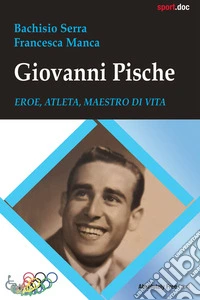 Giovanni PischeEroe, atleta, maestro di vita. E-book. Formato EPUB ebook
