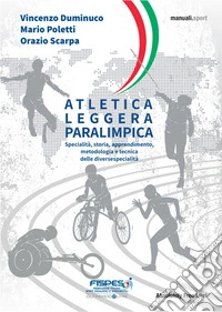 Atletica Leggera ParalimpicaSpecialità, storia, apprendimento, metodologia e tecnica delle diverse specialità. E-book. Formato EPUB ebook