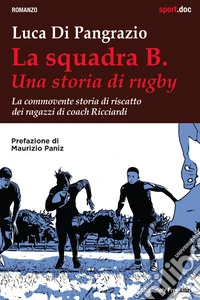 La squadra B. Una storia di rugbyLa commovente storia di riscatto dei ragazzi di coach Ricciardi. E-book. Formato EPUB ebook