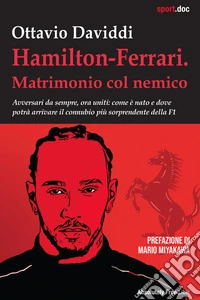 Hamilton-Ferrari. Matrimonio col nemicoAvversari da sempre, ora uniti: come è nato e dove potrà arrivare il connubio più sorprendente della F1. E-book. Formato EPUB ebook
