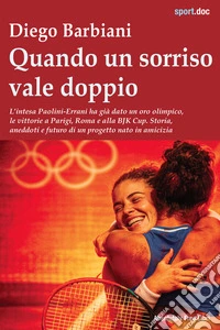 Quando un sorriso vale doppioL’intesa Paolini-Errani ha già dato  un oro olimpico, le vittorie a Parigi,  Roma e alla BJK Cup. Storia, aneddoti, avversarie e futuro  di un progetto nato in amicizia. E-book. Formato EPUB ebook