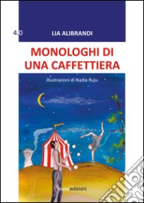 Monologhi di una caffettiera. E-book. Formato Mobipocket ebook di Lia Alibrandi