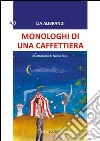 Monologhi di una caffettiera. E-book. Formato EPUB ebook di Lia Alibrandi