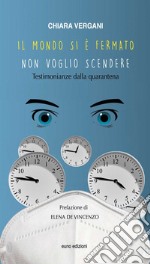 Il mondo si è fermato: non voglio scendereTestimonianze dalla quarantena. E-book. Formato Mobipocket ebook