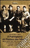 Il Partigiano di Piazza dei MartiriStoria del siciliano che combatté i nazisti e finì appeso a un lampione. E-book. Formato Mobipocket ebook