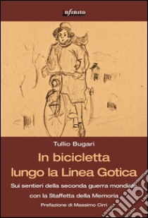 In bicicletta lungo la Linea GoticaSui sentieri della seconda guerra mondiale con la Staffetta della Memoria. E-book. Formato PDF ebook di Tullio Bugari