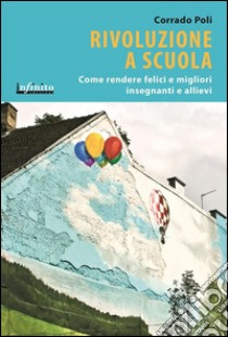 Rivoluzione a scuolaCome rendere felici e migliori insegnanti e allievi. E-book. Formato EPUB ebook di Corrado Poli