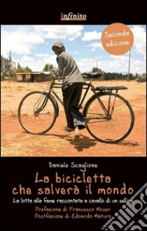 La bicicletta che salverà il mondo: La lotta alla fame raccontata a cavallo di un sellino. E-book. Formato EPUB ebook di Daniele Scaglione